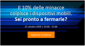 Il 10% delle minacce colpisce i dispositivi mobili. Sei pronto a fermarle?